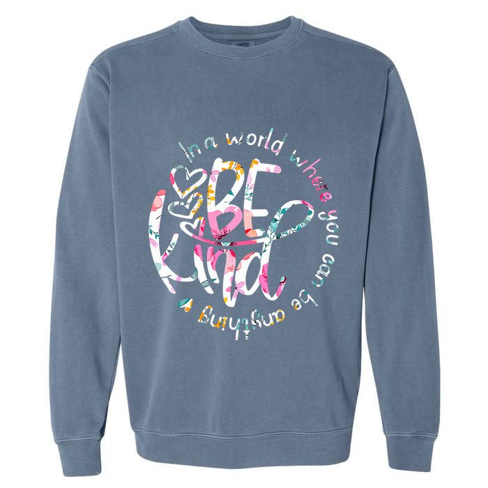In A World Where You Can Be Anything Be Kind Kindness Garment-Dyed Sweatshirt