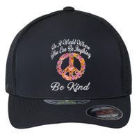 In A World Where You Can Be Anything Be Kind Gift Kindness Flexfit Unipanel Trucker Cap