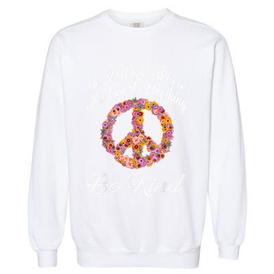 In A World Where You Can Be Anything Be Kind Gift Kindness Garment-Dyed Sweatshirt