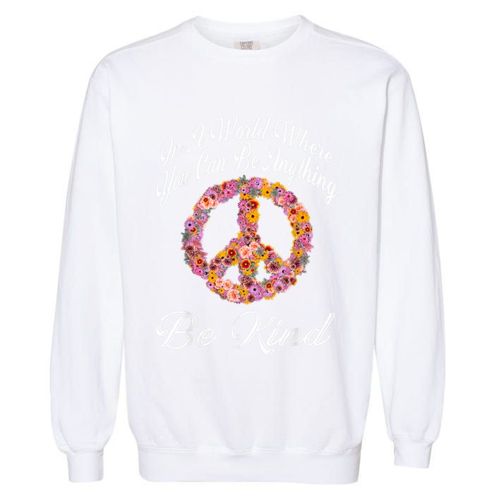 In A World Where You Can Be Anything Be Kind Gift Kindness Garment-Dyed Sweatshirt