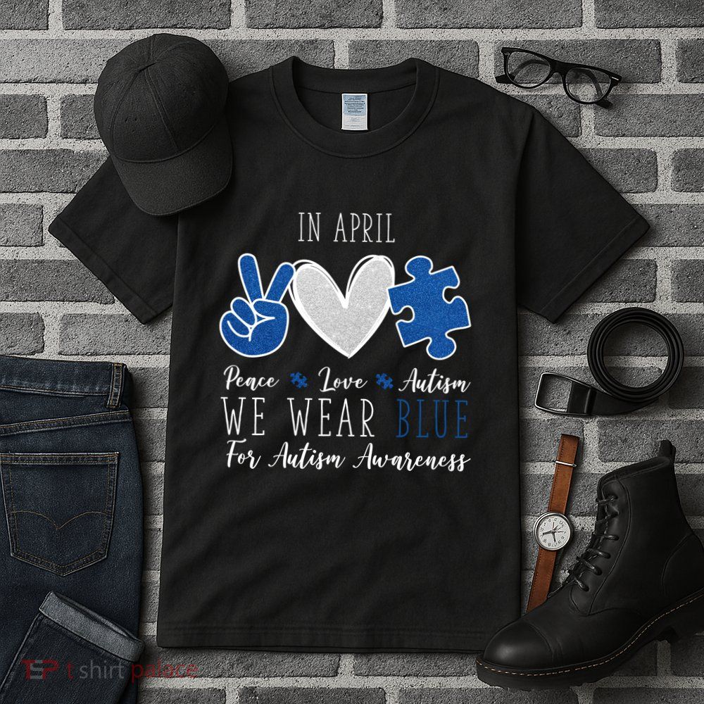 In April We Wear Blue For Autism Peace Love Tall T-Shirt
