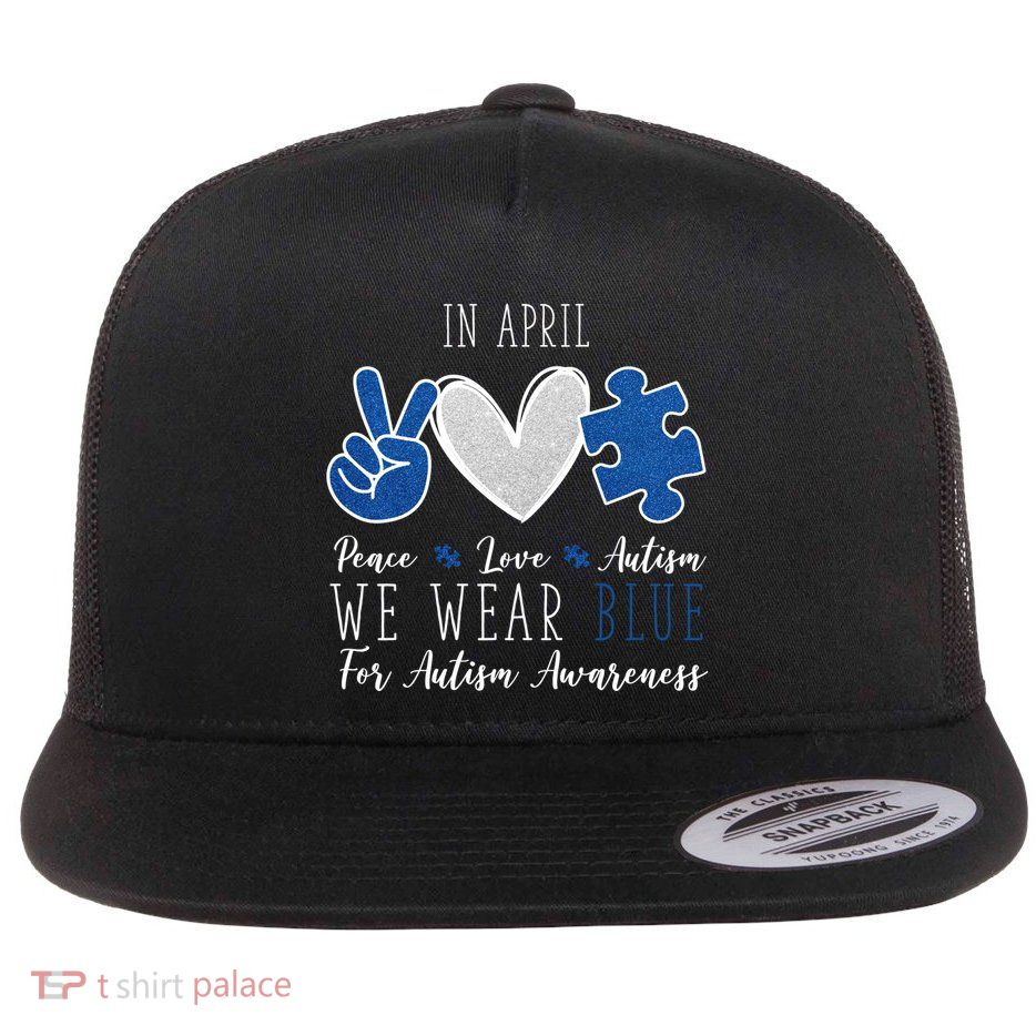 In April We Wear Blue For Autism Peace Love Flat Bill Trucker Hat