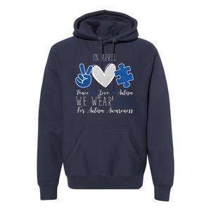 In April We Wear Blue For Autism Peace Love Premium Hoodie