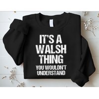 ItS A Walsh Thing You WouldnT Understand Funny Walsh Sweatshirt