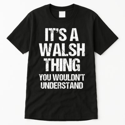 ItS A Walsh Thing You WouldnT Understand Funny Walsh Tall T-Shirt