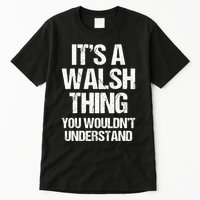 ItS A Walsh Thing You WouldnT Understand Funny Walsh Tall T-Shirt