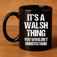 ItS A Walsh Thing You WouldnT Understand Funny Walsh 11oz C Handle Ceramic Mug