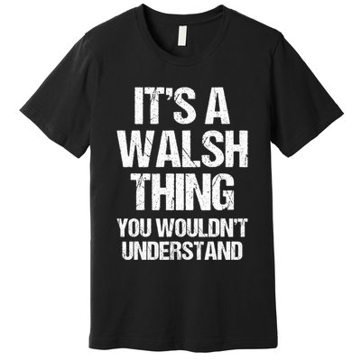 ItS A Walsh Thing You WouldnT Understand Funny Walsh Premium T-Shirt