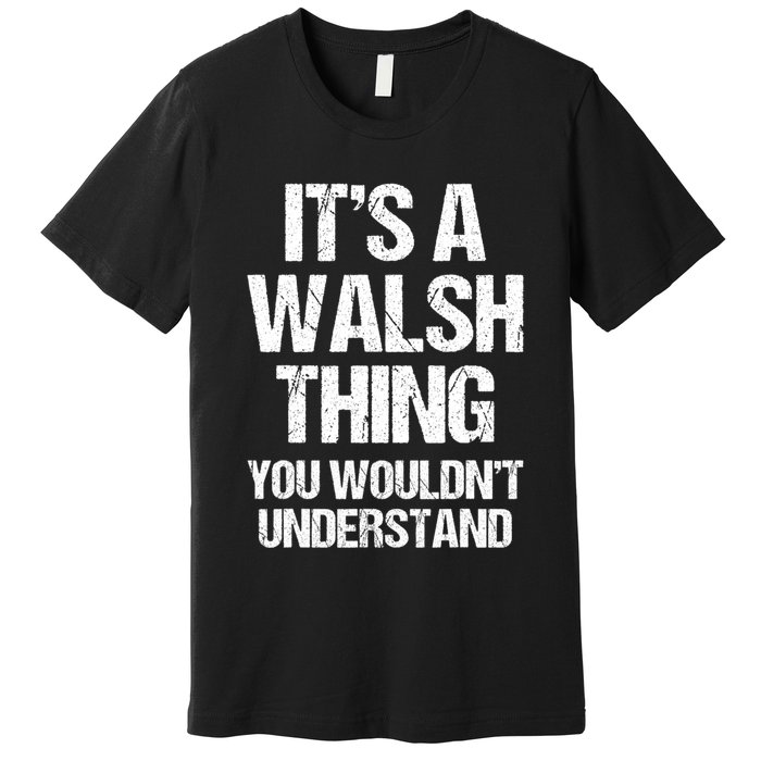ItS A Walsh Thing You WouldnT Understand Funny Walsh Premium T-Shirt