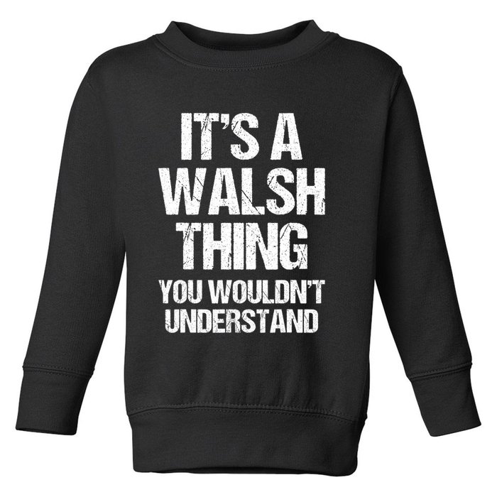 ItS A Walsh Thing You WouldnT Understand Funny Walsh Toddler Sweatshirt