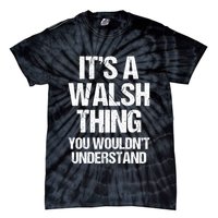 ItS A Walsh Thing You WouldnT Understand Funny Walsh Tie-Dye T-Shirt