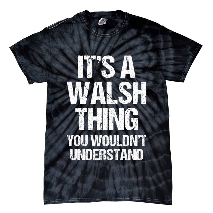ItS A Walsh Thing You WouldnT Understand Funny Walsh Tie-Dye T-Shirt