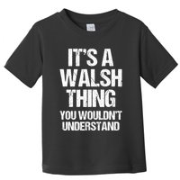 ItS A Walsh Thing You WouldnT Understand Funny Walsh Toddler T-Shirt