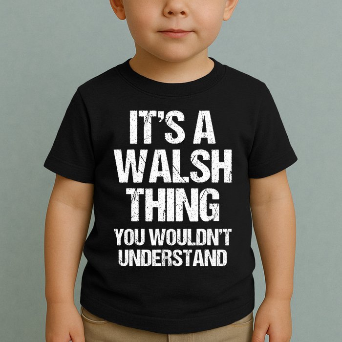ItS A Walsh Thing You WouldnT Understand Funny Walsh Toddler T-Shirt