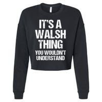 ItS A Walsh Thing You WouldnT Understand Funny Walsh Cropped Pullover Crew