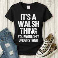 ItS A Walsh Thing You WouldnT Understand Funny Walsh Womens T-Shirt