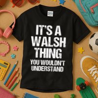 ItS A Walsh Thing You WouldnT Understand Funny Walsh Kids T-Shirt