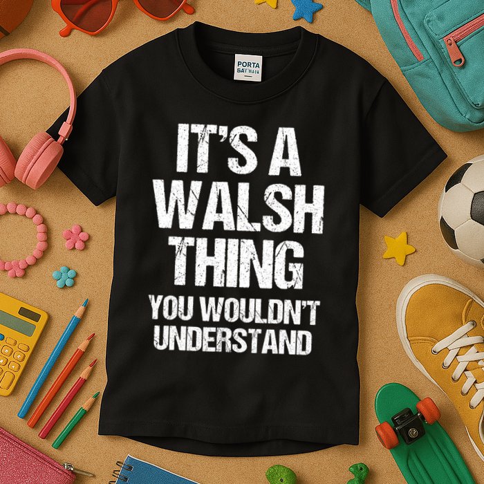 ItS A Walsh Thing You WouldnT Understand Funny Walsh Kids T-Shirt