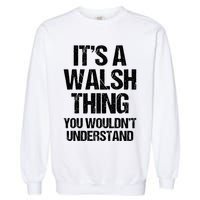ItS A Walsh Thing You WouldnT Understand Funny Walsh Garment-Dyed Sweatshirt