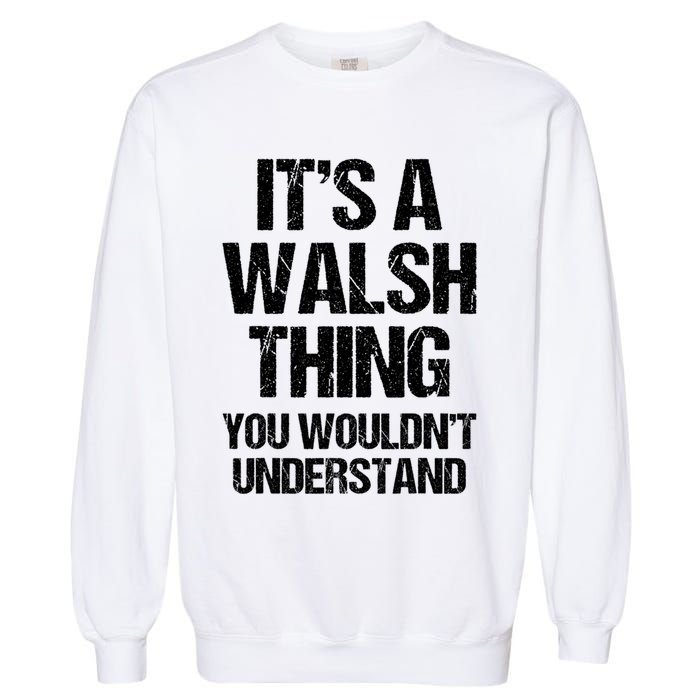 ItS A Walsh Thing You WouldnT Understand Funny Walsh Garment-Dyed Sweatshirt