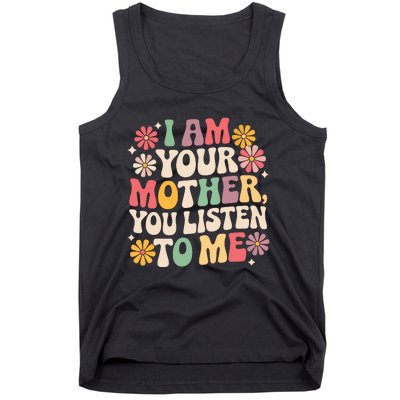 I Am Your Mother You Listen To Me Funny MotherS Day Tank Top