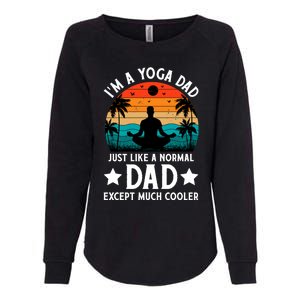 IM A Yoga Dad Just Like A Normal Dad Except Much Cooler Great Gift Womens California Wash Sweatshirt