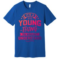 Its A Young Thing You Wouldnt Understand Surname Gift Premium T-Shirt