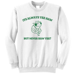 ItS Always Yeehaw But Never Haw Yee Sweatshirt