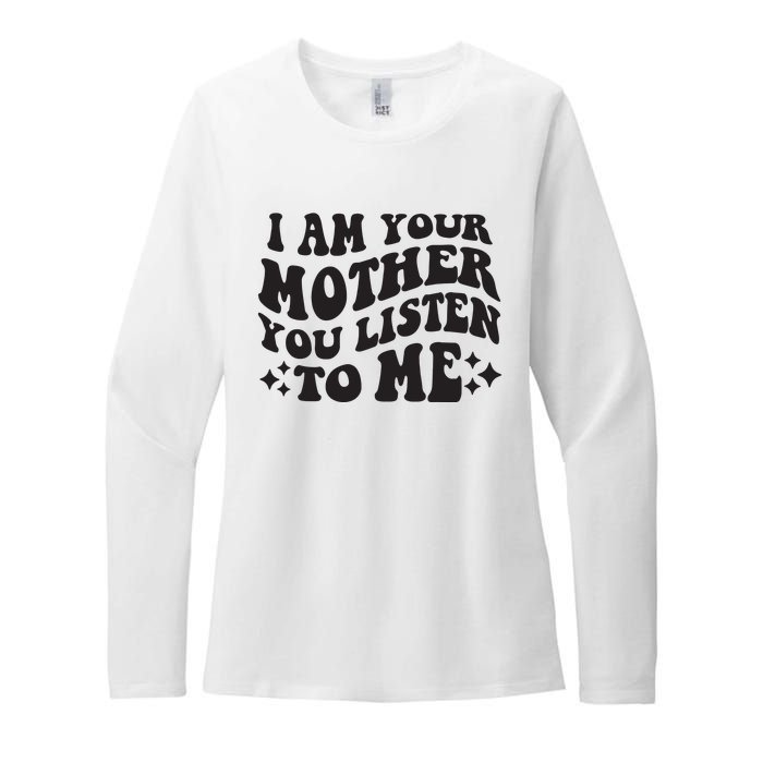 I Am Your Mother You Listen To Me Funny MotherS Day Mom Womens CVC Long Sleeve Shirt