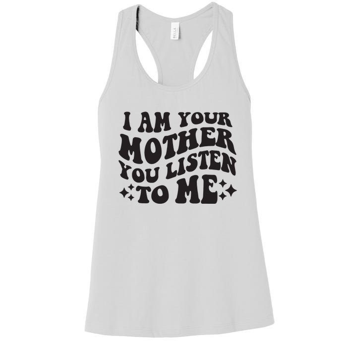 I Am Your Mother You Listen To Me Funny MotherS Day Mom Women's Racerback Tank