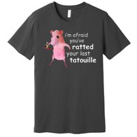 Im Afraid Youve Ratted Your Last Tatouille Funny Premium T-Shirt