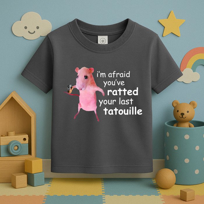 Im Afraid Youve Ratted Your Last Tatouille Funny Toddler T-Shirt