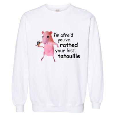 Im Afraid Youve Ratted Your Last Tatouille Funny Garment-Dyed Sweatshirt