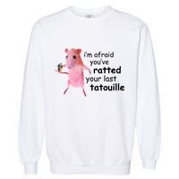 Im Afraid Youve Ratted Your Last Tatouille Funny Garment-Dyed Sweatshirt