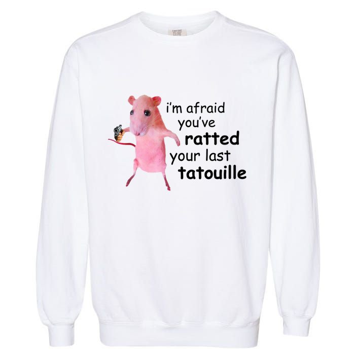 Im Afraid Youve Ratted Your Last Tatouille Funny Garment-Dyed Sweatshirt