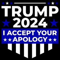 I Accept Your Apology 2024 Trump 2024 Flexfit Unipanel Trucker Cap