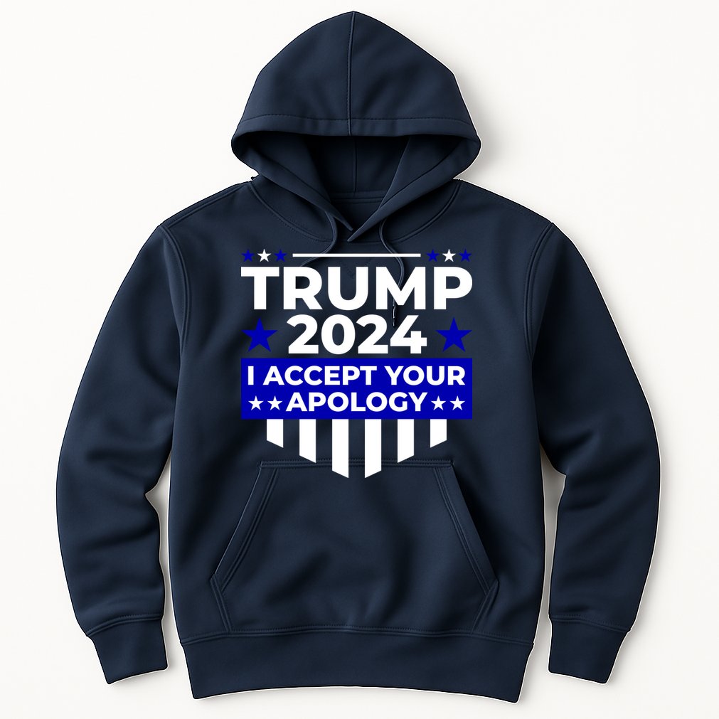 I Accept Your Apology 2024 Trump 2024 Hoodie