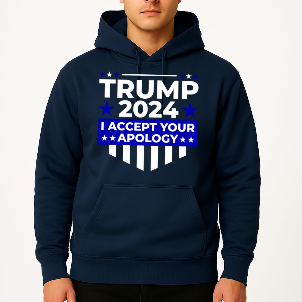 I Accept Your Apology 2024 Trump 2024 Hoodie