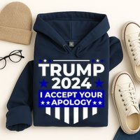 I Accept Your Apology 2024 Trump 2024 Hoodie