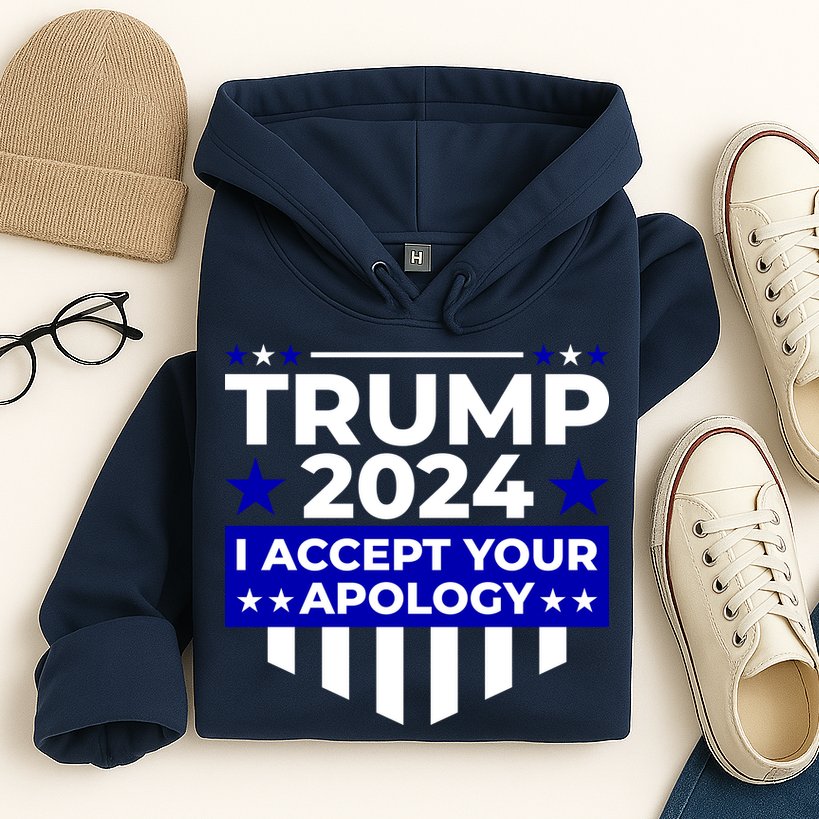 I Accept Your Apology 2024 Trump 2024 Hoodie