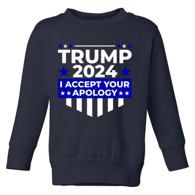 I Accept Your Apology 2024 Trump 2024 Toddler Sweatshirt