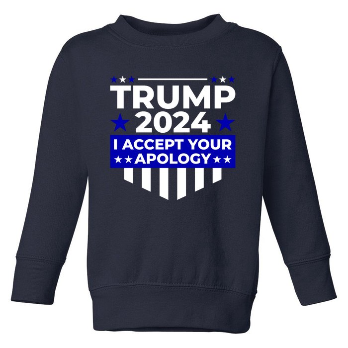 I Accept Your Apology 2024 Trump 2024 Toddler Sweatshirt