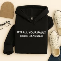 ItS All Your Fault Hugh Jackman Hoodie