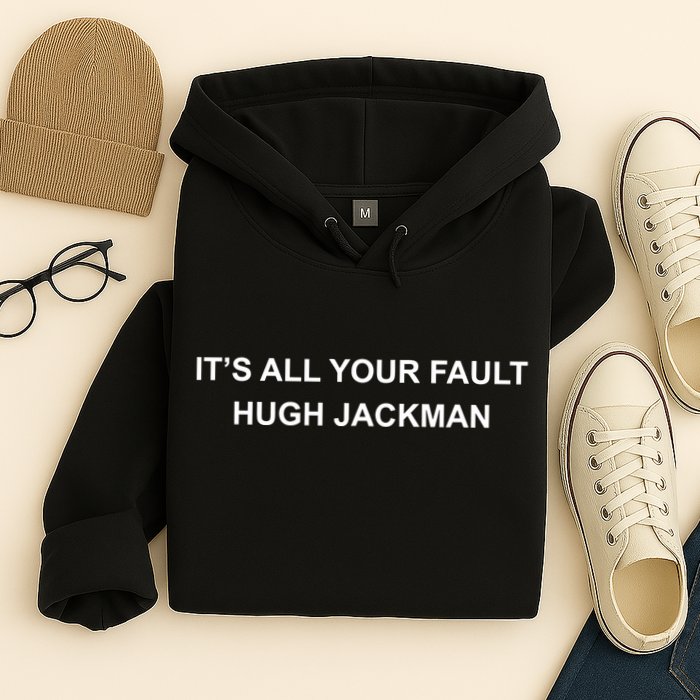 ItS All Your Fault Hugh Jackman Hoodie