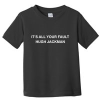 ItS All Your Fault Hugh Jackman Toddler T-Shirt