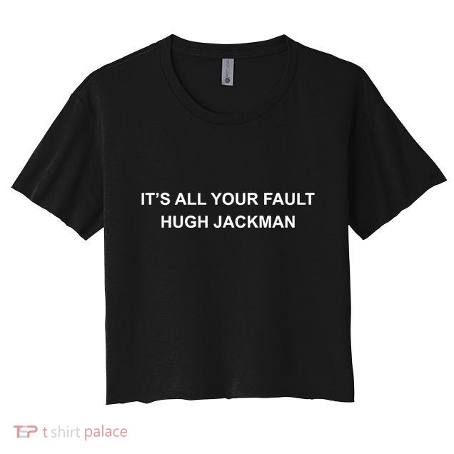 ItS All Your Fault Hugh Jackman Crop Top