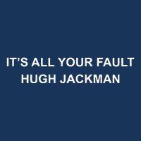 ItS All Your Fault Hugh Jackman Infant Baby Jersey Bodysuit