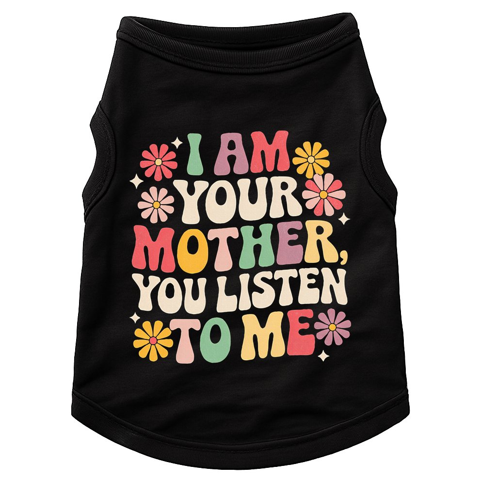 I Am Your Mother You Listen To Me MotherS Day Doggie Tank