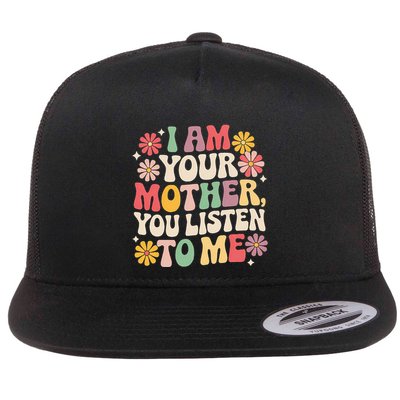 I Am Your Mother You Listen To Me MotherS Day Flatbill Hat