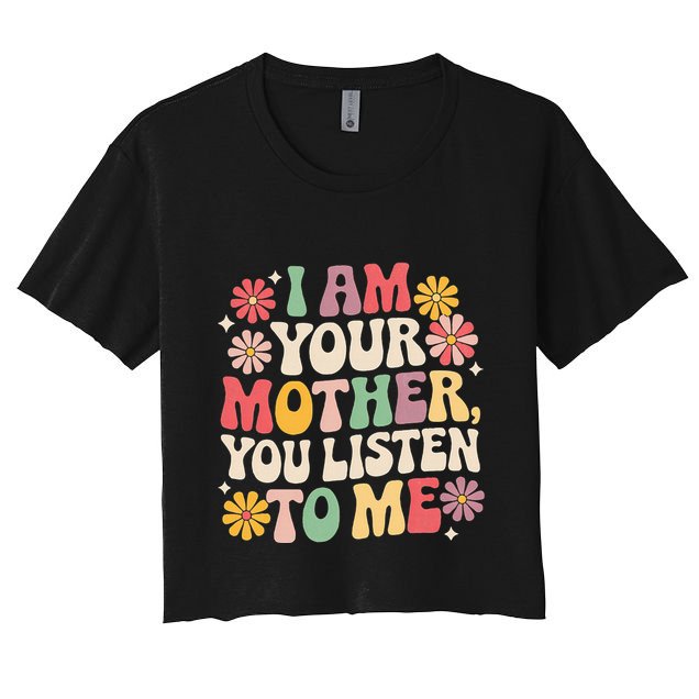 I Am Your Mother You Listen To Me MotherS Day Crop Top